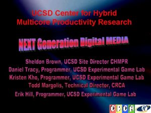 UCSD Center for Hybrid Multicore Productivity Research sgbrownucsd UCSD Center for Hybrid Multicore Productivity Research sgbrownucsd