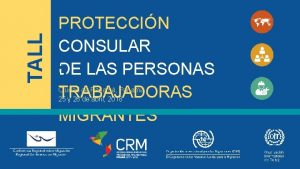 TALL ER PROTECCIN CONSULAR DE LAS PERSONAS TRABAJADORAS