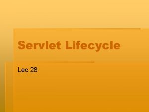 Servlet Lifecycle Lec 28 Servlet Life Cycle Time