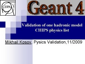 Validation of one hadronic model CHIPS physics list