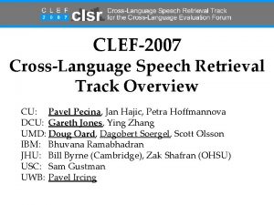 CLEF2007 CrossLanguage Speech Retrieval Track Overview CU Pavel