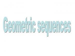 Arithmetic Sequences Geometric Sequences ADD To get next