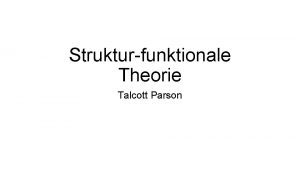 Strukturfunktionale Theorie Talcott Parson Strukturfunktionale Theorie Talcot Parsons
