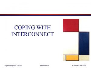 COPING WITH INTERCONNECT Digital Integrated Circuits Interconnect Prentice