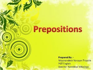 Prepositions Prepared By Nityanandesh Narayan Tripathi PGT English