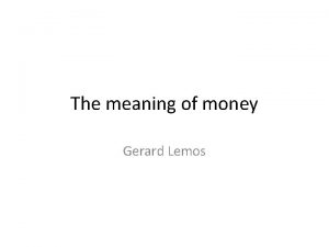 The meaning of money Gerard Lemos Why money