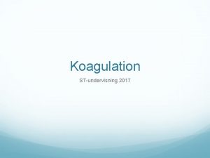 Koagulation STundervisning 2017 Blodets koagulation Primr hemostas vasokontriktion