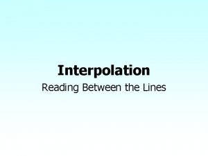 Interpolation Reading Between the Lines WHAT IS INTERPOLATION