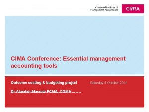 CIMA Conference Essential management accounting tools Outcome costing