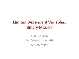 Limited Dependent Variables Binary Models Erik Nesson Ball