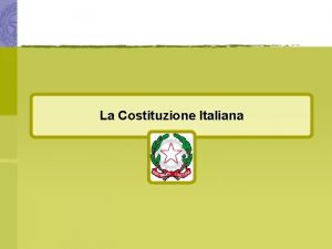 La Costituzione Italiana La Costituzione Italiana Cos una