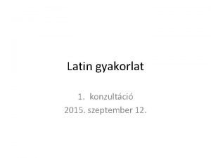 Latin gyakorlat 1 konzultci 2015 szeptember 12 Tantrgyjegyz