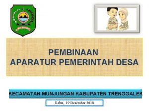 PEMBINAAN APARATUR PEMERINTAH DESA KECAMATAN MUNJUNGAN KABUPATEN TRENGGALEK