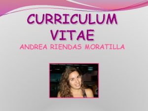 CURRICULUM VITAE ANDREA RIENDAS MORATILLA DATOS PERSONALES Direccin