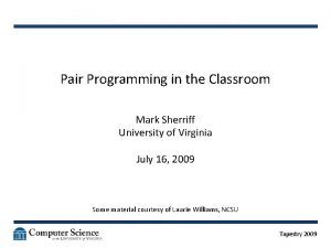 Pair Programming in the Classroom Mark Sherriff University
