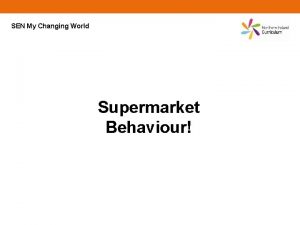 SEN My Changing World Supermarket Behaviour Supermarket Behaviour