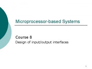 Microprocessorbased Systems Course 8 Design of inputoutput interfaces