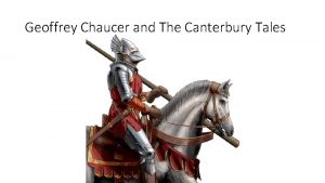 Geoffrey Chaucer and The Canterbury Tales Geoffrey Chaucer