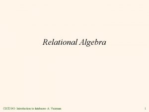 Relational Algebra CSCD 343 Introduction to databases A