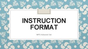 INSTRUCTION FORMAT MIPS Instruction Set Introduction The MIPS