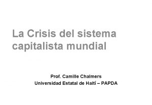 La Crisis del sistema capitalista mundial Prof Camille