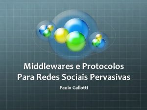 Middlewares e Protocolos Para Redes Sociais Pervasivas Paulo