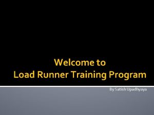 Welcome to Load Runner Training Program By Satish