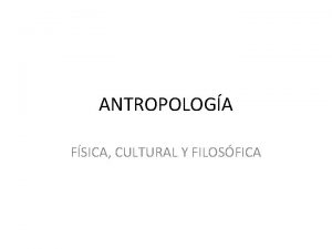 ANTROPOLOGA FSICA CULTURAL Y FILOSFICA Antropologa Etimolgicamente ciencia