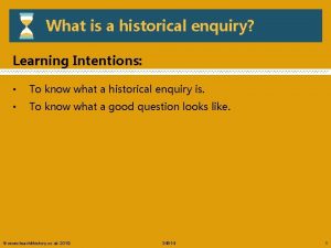 What is a historical enquiry Learning Intentions To