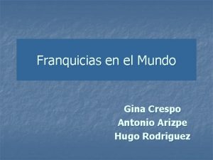 Franquicias en el Mundo Gina Crespo Antonio Arizpe