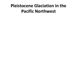 Pleistocene Glaciation in the Pacific Northwest I Ice