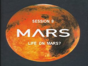 SESSION 8 LIFE ON MARS LIFE ON MARS