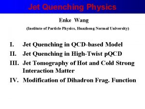 Jet Quenching Physics Enke Wang Institute of Particle