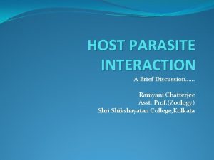 HOST PARASITE INTERACTION A Brief Discussion Ramyani Chatterjee