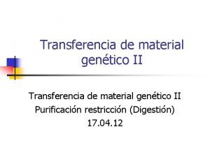 Transferencia de material gentico II Purificacin restriccin Digestin