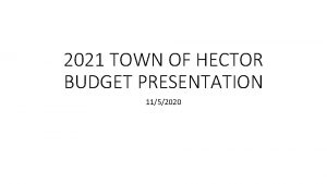 2021 TOWN OF HECTOR BUDGET PRESENTATION 1152020 TOWN