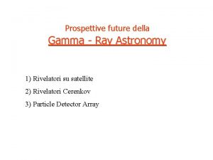 Prospettive future della Gamma Ray Astronomy 1 Rivelatori