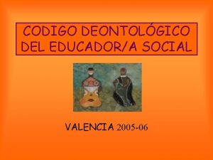 CODIGO DEONTOLGICO DEL EDUCADORA SOCIAL VALENCIA 2005 06