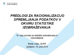 PREDLOGI ZA RACIONALIZACIJO SPREMLJANJA PODATKOV V OKVIRU STATISTIKE