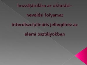 hozzjrulsa az oktatsi nevelsi folyamat interdiszciplinris jelleghez az