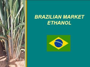 BRAZILIAN MARKET ETHANOL ETHANOL FUEL OF THE FUTURE