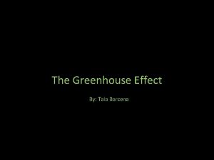 The Greenhouse Effect By Tala Barcena What is