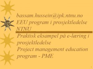 bassam husseinipk ntnu no EEU program i prosjektledelse