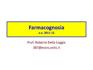 Farmacognosia a a 2011 12 Prof Roberto Della