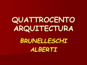 QUATTROCENTO ARQUITECTURA BRUNELLESCHI ALBERTI Caractersticas Generales n n