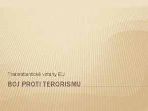 Transatlantick vztahy EU BOJ PROTI TERORISMU BOJ PROTI