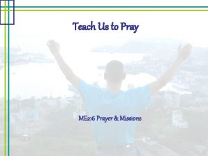 Teach Us to Pray ME 216 Prayer Missions