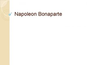 Napoleon Bonaparte NAPOLEON BONAPARTE Obdob konzultu v pozici