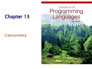 Chapter 13 Concurrency Chapter 13 Topics Introduction to