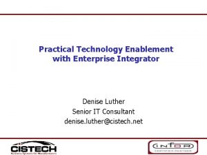 Practical Technology Enablement with Enterprise Integrator Denise Luther